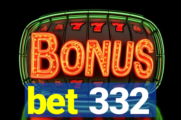 bet 332